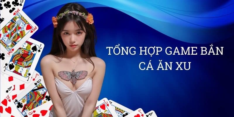 Tổng hợp game bắn cá ăn xu