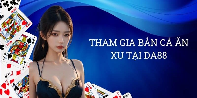 tham gia bắn cá ăn xu tại DA88