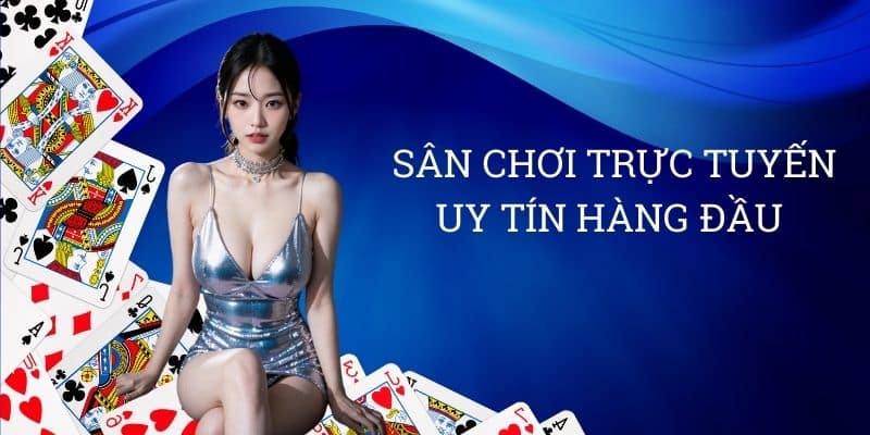 Sân chơi trực tuyến uy tín hàng đầu 