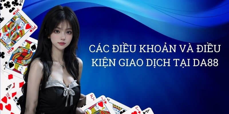 Các điều khoản và điều kiện giao dịch tại DA88