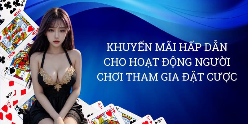 Khuyến mãi hấp dẫn cho hoạt động người chơi tham gia đặt cược