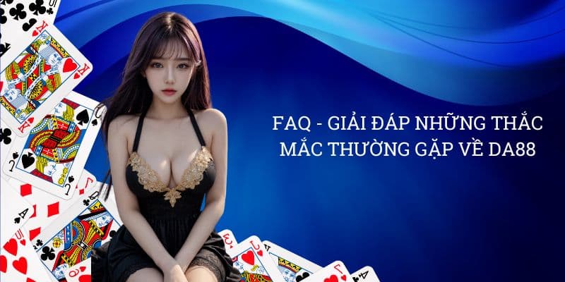 FAQ - Giải đáp những thắc mắc thường gặp về DA88